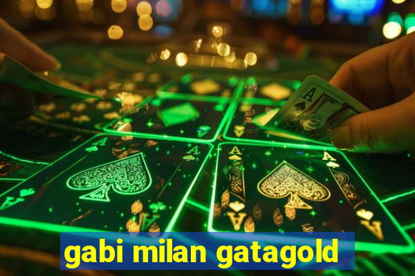 gabi milan gatagold